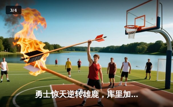 勇士惊天逆转雄鹿，库里加时赛独砍15分率队取胜 - 3