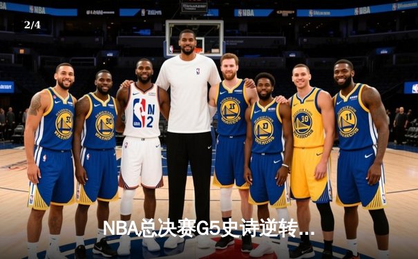 NBA总决赛G5史诗逆转：凯尔特人末节轰出20-0攻击波锁定队史第18冠 - 2
