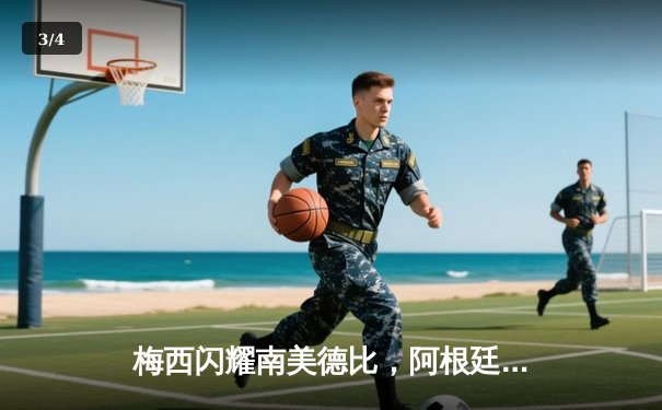 梅西闪耀南美德比，阿根廷3-1力克巴西锁定世界杯席位 - 3