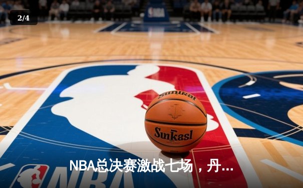 NBA总决赛激战七场，丹佛掘金力克凯尔特人首夺总冠军 - 2