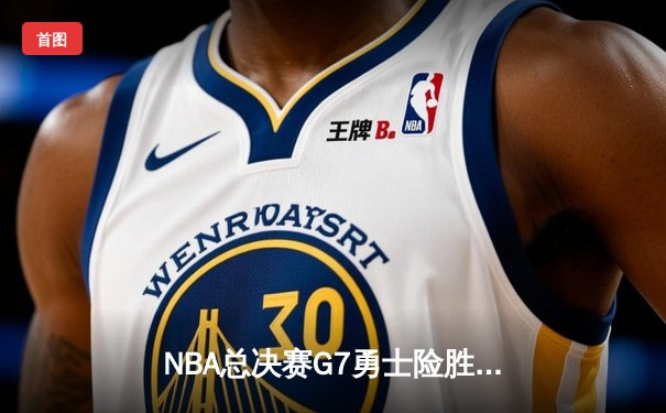 NBA总决赛G7勇士险胜凯尔特人 库里37分荣膺FMVP