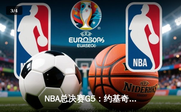 NBA总决赛G5：约基奇30+20+10创历史，掘金险胜热火夺得赛点 - 3