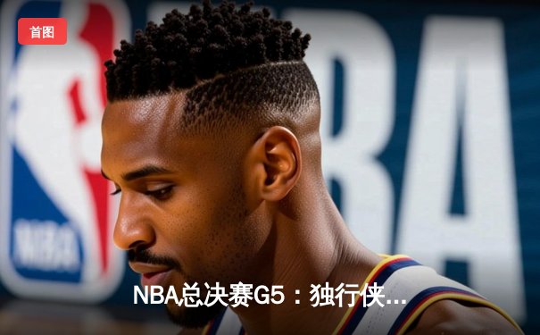 NBA总决赛G5：独行侠绝地反击扳回一城，东契奇三双率队捍卫主场