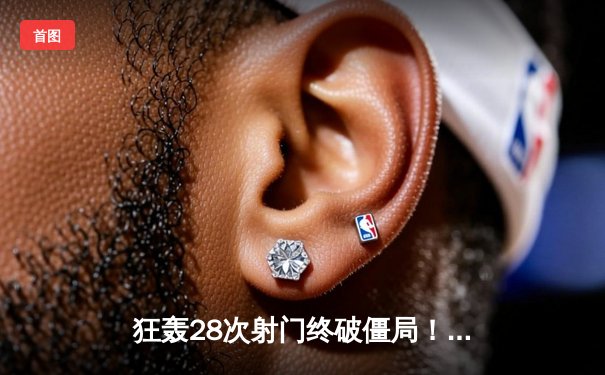 狂轰28次射门终破僵局！湖人加时险胜掘金 詹姆斯关键三分锁定胜局