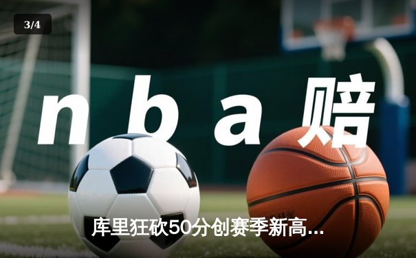 库里狂砍50分创赛季新高 勇士加时险胜国王迎五连胜 - 3