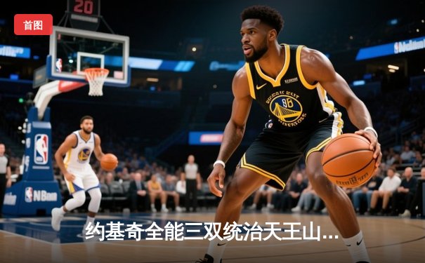 约基奇全能三双统治天王山，掘金逆转森林狼夺赛点