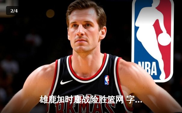 雄鹿加时鏖战险胜篮网 字母哥44分20篮板创赛季新高 - 2