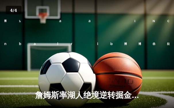 詹姆斯率湖人绝境逆转掘金，40+三双创季后赛历史纪录 - 4